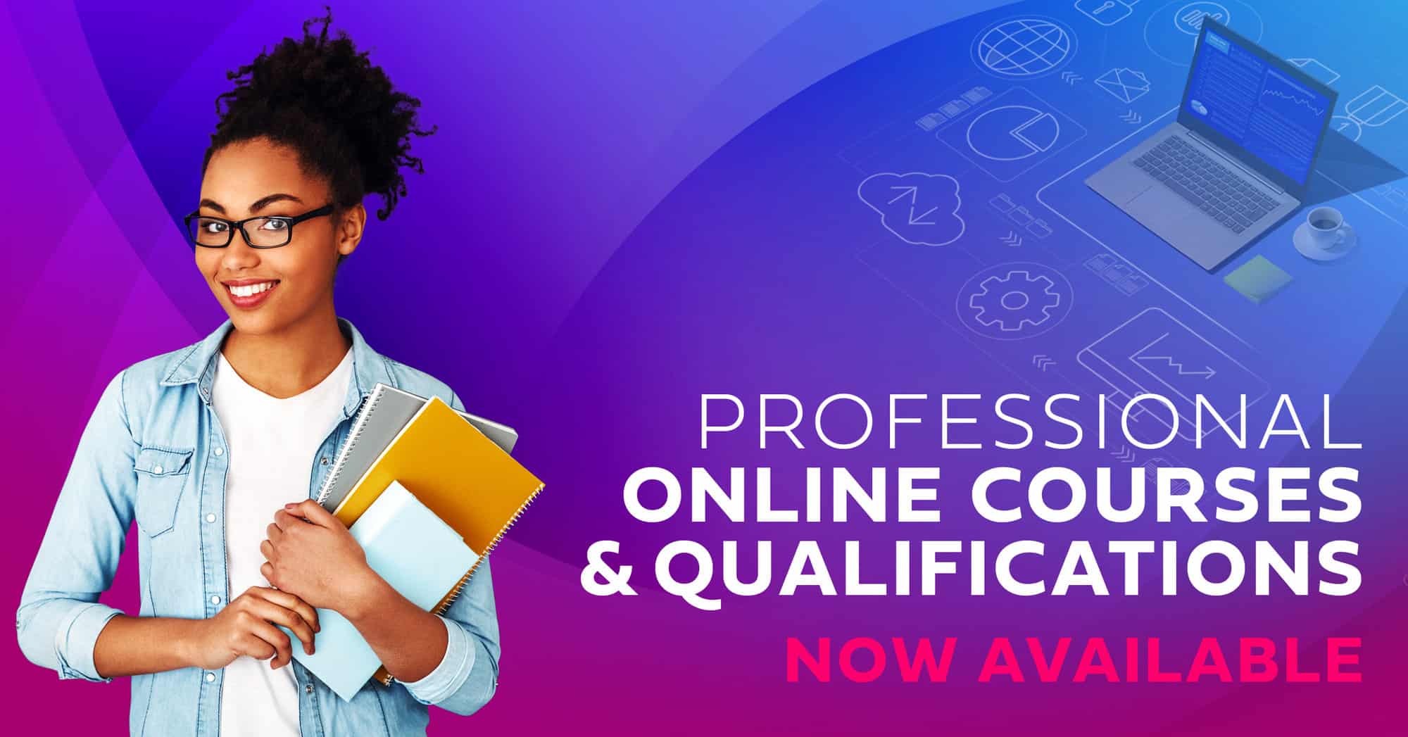 Professional online courses and qualifications now available. 